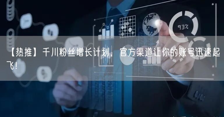 【热推】千川粉丝增长计划，官方渠道让你的