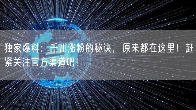独家爆料：千川涨粉的秘诀，原来都在这里！